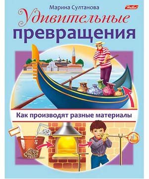 Книжка д/детей 8л А5ф Хатбер Удивительные превращения-Как производят разные материалы